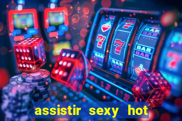 assistir sexy hot ao vivo gratis